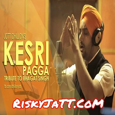 Kesri Pagga Tribute To Bhagat Singh Jotti Dhillon mp3 song download, Kesri Pagga Jotti Dhillon full album mp3 song