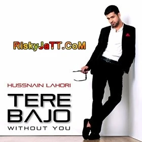 Tere Bajo (Without You) Hussnain Lahori mp3 song download, Tere Bajo Hussnain Lahori full album mp3 song