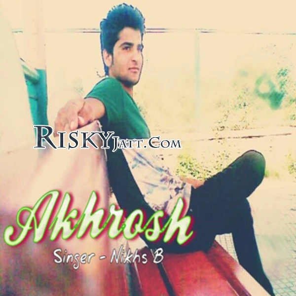 Akhrosh Ft Mr. Suddam Nikhs B mp3 song download, Akhrosh Nikhs B full album mp3 song