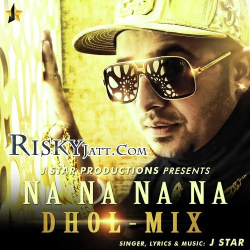 Na Na Na Na (Dhol Mix) J Star mp3 song download, Na Na Na Na (Dhol Mix) J Star full album mp3 song