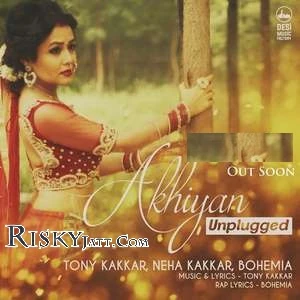 Akhiyan Unplugged Tony Kakkar, Neha Kakkar, Bohemia mp3 song download, Akhiyan Unplugged Tony Kakkar, Neha Kakkar, Bohemia full album mp3 song