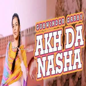 Akh Da Nasha Gurwinder Garry mp3 song download, Akh Da Nasha Gurwinder Garry full album mp3 song