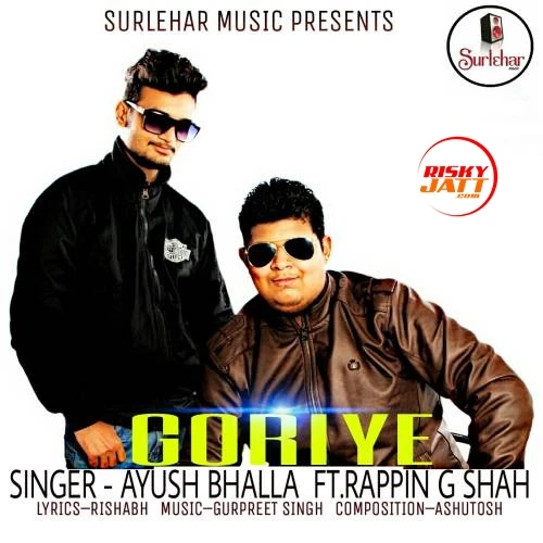 Goriye (feat. Rappin G Shah) Ayush Bhalla mp3 song download, Goriye Ayush Bhalla full album mp3 song