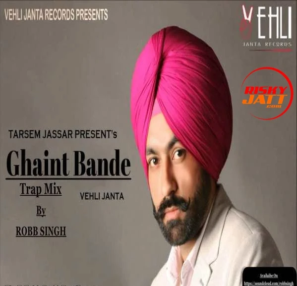 Ghaint Bande (Trap-Mix) Robb Singh, Tarsem Jassar mp3 song download, Ghaint Bande (Trap-Mix) Robb Singh, Tarsem Jassar full album mp3 song