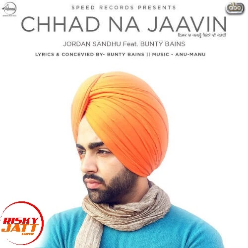 Chhad Na Jaavin Jordan Sandhu mp3 song download, Chhad Na Jaavin Jordan Sandhu full album mp3 song