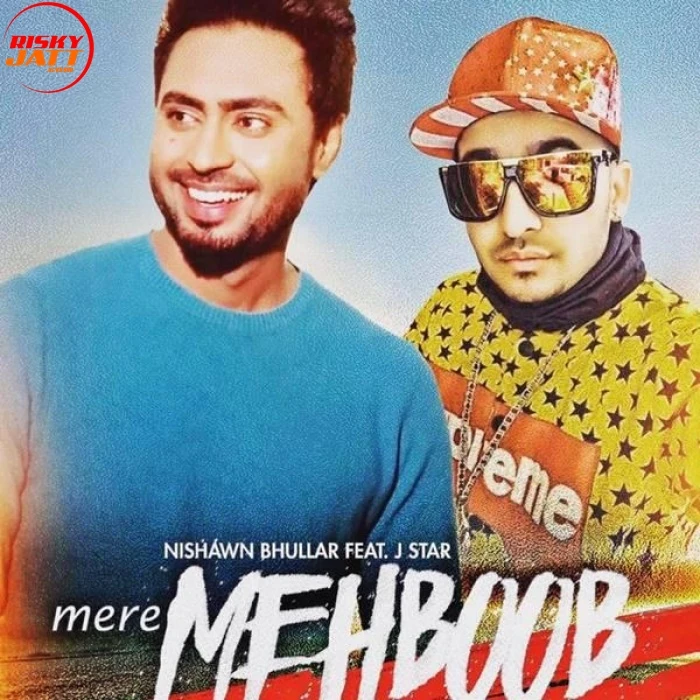 Mere Mehboob Nishawn Bhullar, J Star mp3 song download, Mere Mehboob Nishawn Bhullar, J Star full album mp3 song