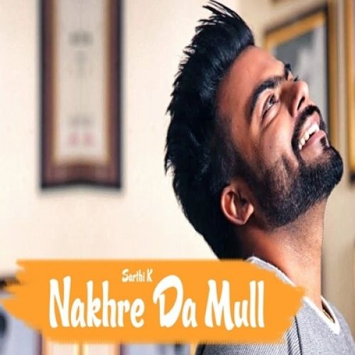 Nakhre Da Mull Sarthi K mp3 song download, Nakhre Da Mull Sarthi K full album mp3 song