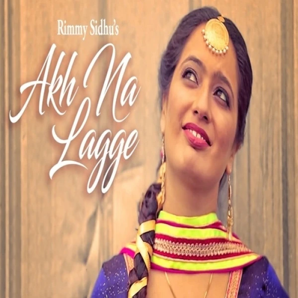 Akh Na Lagge Rimmy Sidhu mp3 song download, Akh Na Lagge Rimmy Sidhu full album mp3 song