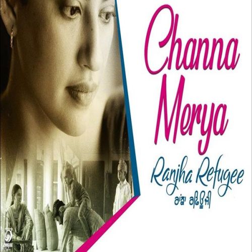 Channa Mereya (Ranjha Refugee) Karamjit Anmol mp3 song download, Channa Mereya (Ranjha Refugee) Karamjit Anmol full album mp3 song