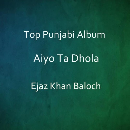 Kada Wala Se Tu Ejaz Khan Baloch mp3 song download, Aiyo Ta Dhola Ejaz Khan Baloch full album mp3 song