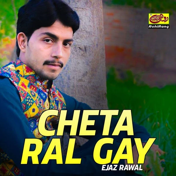 Cheta Ral Gay Ejaz Rawal mp3 song download, Cheta Ral Gay Ejaz Rawal full album mp3 song