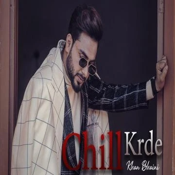 Chill Krda Khan Bhaini mp3 song download, Chill Krda Khan Bhaini full album mp3 song