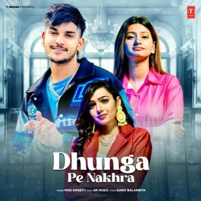Dhunga Pe Nakhra Miss Sweety mp3 song download, Dhunga Pe Nakhra Miss Sweety full album mp3 song