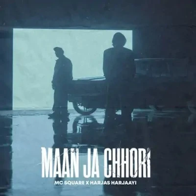 Maan Ja Chhori MC Square, Harjas Harjaayi mp3 song download, Maan Ja Chhori MC Square, Harjas Harjaayi full album mp3 song