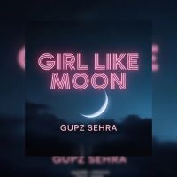 Girl Like Moon Gupz Sehra mp3 song download, Girl Like Moon Gupz Sehra full album mp3 song