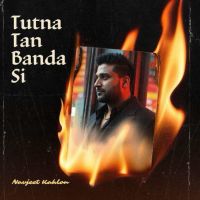 Tutna Tan Banda Si Navjeet Kahlon mp3 song download, Tutna Tan Banda Si Navjeet Kahlon full album mp3 song