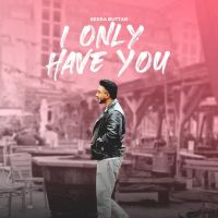I ONLY HAVE YOU Seera Buttar mp3 song download, I ONLY HAVE YOU Seera Buttar full album mp3 song