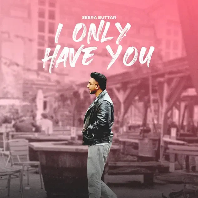 I ONLY HAVE YOU Seera Buttar mp3 song download, I ONLY HAVE YOU Seera Buttar full album mp3 song