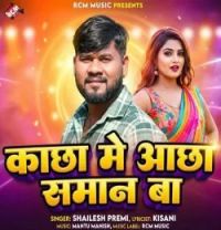 Kachha Me Achha Saman Ba Shailesh Premi mp3 song download, Kachha Me Achha Saman Ba Shailesh Premi full album mp3 song