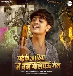 Padhe Ke Umariya Me Chal Geliau Jail Ayush Lal Yadav, Anjali Bharti mp3 song download, Padhe Ke Umariya Me Chal Geliau Jail Ayush Lal Yadav, Anjali Bharti full album mp3 song