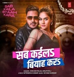 Sab Kaila Byaah Kara Ankush Raja , Shilpi Raj mp3 song download, Sab Kaila Byaah Kara Ankush Raja , Shilpi Raj full album mp3 song