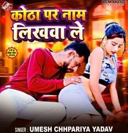 Kotha Par Nam Likhwa Le UMESH CHHAPARIYA YADAV mp3 song download, Kotha Par Nam Likhwa Le UMESH CHHAPARIYA YADAV full album mp3 song