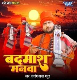 Badmash Manwa Santosh Yadav Madhur mp3 song download, Badmash Manwa Santosh Yadav Madhur full album mp3 song