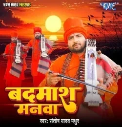 Badmash Manwa Santosh Yadav Madhur mp3 song download, Badmash Manwa Santosh Yadav Madhur full album mp3 song