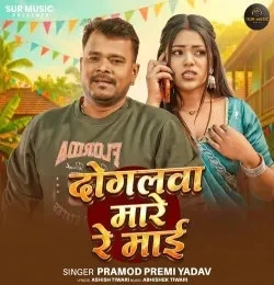 Dogalwa Mare Re Mai Pramod Premi Yadav mp3 song download, Dogalwa Mare Re Mai Pramod Premi Yadav full album mp3 song