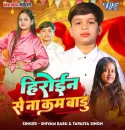 Heroin Se Na Kam Badu Shivam Babu, Tapshya Singh mp3 song download, Heroin Se Na Kam Badu Shivam Babu, Tapshya Singh full album mp3 song