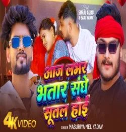 Aaj Lover Bhatar Sanghe Sutal Hoi Masuriya Mel Yadav mp3 song download, Aaj Lover Bhatar Sanghe Sutal Hoi Masuriya Mel Yadav full album mp3 song
