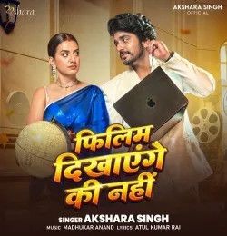Filim Dikhayenge Ki Nahi Akshara Singh mp3 song download, Filim Dikhayenge Ki Nahi Akshara Singh full album mp3 song
