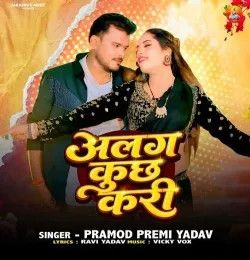 Alag Kuch Kari Pramod Premi Yadav mp3 song download, Alag Kuch Kari Pramod Premi Yadav full album mp3 song