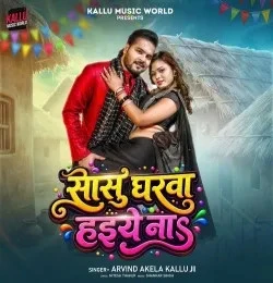 Sasu Gharwa Haiye Na Arvind Akela Kallu Ji mp3 song download, Sasu Gharwa Haiye Na Arvind Akela Kallu Ji full album mp3 song