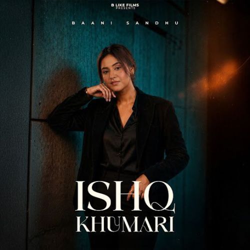 Ishq Khumari Baani Sandhu mp3 song download, Ishq Khumari Baani Sandhu full album mp3 song