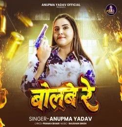 Bolbe Re Anupma Yadav mp3 song download, Bolbe Re Anupma Yadav full album mp3 song