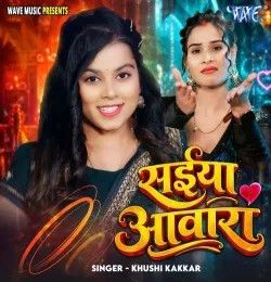 Saiya Aawara Khushi Kakkar mp3 song download, Saiya Aawara Khushi Kakkar full album mp3 song