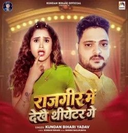 Rajgir Me Dekhai Theater Ge Kundan Bihari Yadav mp3 song download, Rajgir Me Dekhai Theater Ge Kundan Bihari Yadav full album mp3 song