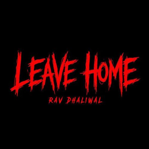 Leave Home Rav Dhaliwal mp3 song download, Leave Home Rav Dhaliwal full album mp3 song