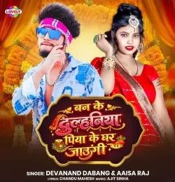 Ban Ke Dulhaniya Piya Ke Ghar Jaungi Devanand Dabang, Aaisa Raj mp3 song download, Ban Ke Dulhaniya Piya Ke Ghar Jaungi Devanand Dabang, Aaisa Raj full album mp3 song