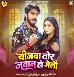 Chijwa Tor Jawan Ho Gelau Ahira Star Kundan Lal, Chanda Raj mp3 song download, Chijwa Tor Jawan Ho Gelau Ahira Star Kundan Lal, Chanda Raj full album mp3 song