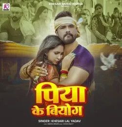 Piya Ke Biyog Khesari Lal Yadav mp3 song download, Piya Ke Biyog Khesari Lal Yadav full album mp3 song