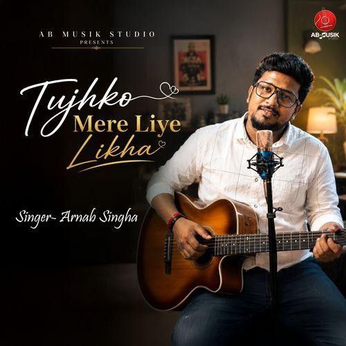 Tujhko Mere Liye Likha Arnab Singha mp3 song download, Tujhko Mere Liye Likha Arnab Singha full album mp3 song
