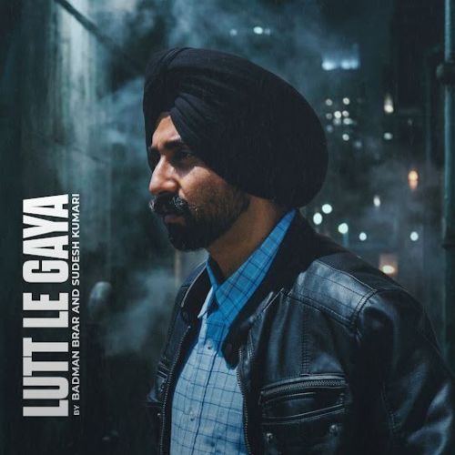 Lutt Le Gaya Badman Brar mp3 song download, Lutt Le Gaya Badman Brar full album mp3 song